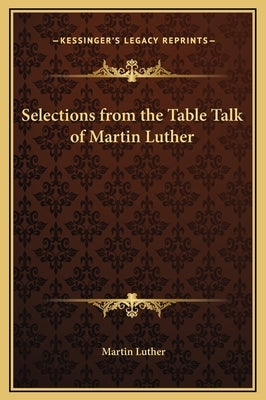 Selections from the Table Talk of Martin Luther by Luther, Martin