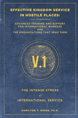 Effective Kingdom Service in Hostile Places: Advanced Training and Support for International Workers and the Organizations That Send Them: The Intense by Burke, Hamilton T.