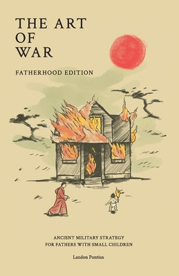 The Art of War - Fatherhood Edition: Ancient Military Strategy for Fathers with Small Children by Pontius, Landon