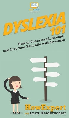 Dyslexia 101: How to Understand, Accept, and Live Your Best Life with Dyslexia by Howexpert