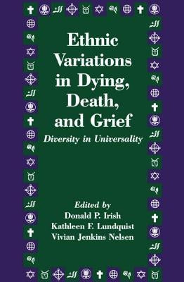 Ethnic Variations in Dying, Death and Grief: Diversity in Universality by Irish, Donald P.