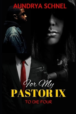 For My Pastor IX: To Die Four by Schnel, Aundrya