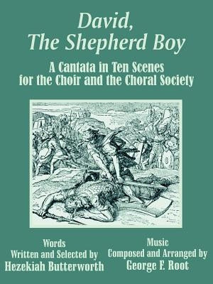 David, The Shepherd Boy: A Cantata in Ten Scenes for the Choir and the Choral Society by Butterworth, Hezekiah