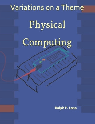 Variations on a Theme: Physical Computing by Lano, Ralph P.