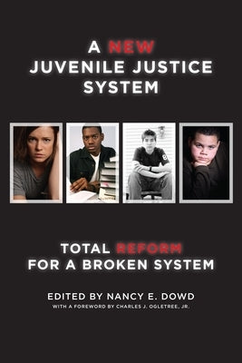 A New Juvenile Justice System: Total Reform for a Broken System by Dowd, Nancy E.