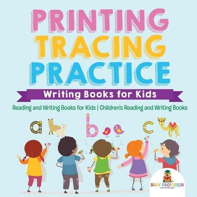 Printing Tracing Practice - Writing Books for Kids - Reading and Writing Books for Kids Children's Reading and Writing Books by Baby Professor