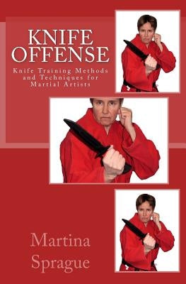 Knife Offense (Five Books in One): Knife Training Methods and Techniques for Martial Artists by Sprague, Martina