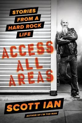 Access All Areas: Stories from a Hard Rock Life by Ian, Scott