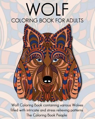 Wolf Coloring Book for Adults: Wolf Coloring Book containing various Wolves filled with intricate and stress relieving patterns by People, Coloring Book