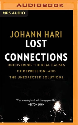 Lost Connections: Uncovering the Real Causes of Depression - And the Unexpected Solutions by Hari, Johann