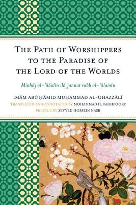 The Path of Worshippers to the Paradise of the Lord of the Worlds: Minhaj al-abidin ila jannat rabb al-alamin by Al-Ghazzali, Imam Abu Hamid Muhammad