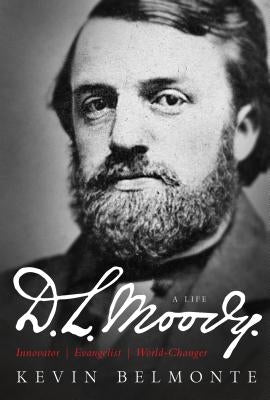 D.L. Moody: A Life: Innovator, Evangelist, World-Changer by Belmonte, Kevin