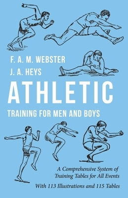 Athletic Training for Men and Boys - A Comprehensive System of Training Tables for All Events: With 113 Illustrations and 115 Tables by Webster, F. A. M.