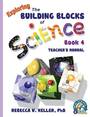Exploring the Building Blocks of Science Book 4 Teacher's Manual by Keller, Rebecca W.