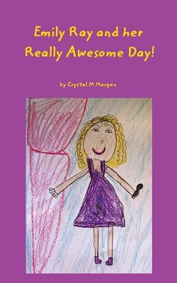 Emily Ray and her Really Awesome Day! by Morgan, Crystal M.