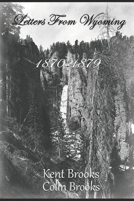 Letters From Wyoming: 1870-1879 by Brooks, Kent
