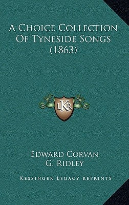 A Choice Collection of Tyneside Songs (1863) by Corvan, Edward