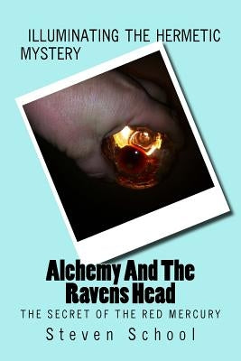 Alchemy And The Ravens Head: The Secret Of The Red Mercury by School, Steven