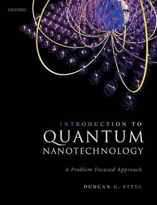 Introduction to Quantum Nanotechnology: A Problem Focused Approach by Steel, Duncan G.
