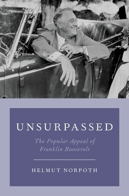 Unsurpassed: The Popular Appeal of Franklin Roosevelt by Norpoth, Helmut