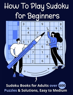 How To Play Sudoku for Beginners: Sudoku Books for Adults over 600 Puzzles & Solutions, Easy to Medium . by Puzzling, Pete C.