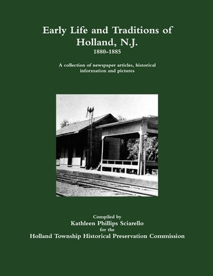 Early Life and Traditions of Holland, N. J. 1880-1885 by Sciarello, Kathleen Phillips