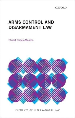 Arms Control and Disarmament Law by Casey-Maslen, Stuart