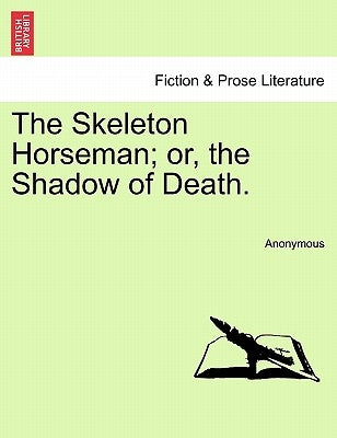 The Skeleton Horseman; or, the Shadow of Death. by Anonymous