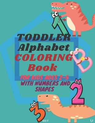 Toddler Alphabet Coloring Book for Kids: Toddler Coloring Book - Numbers, Shapes, alphabet and animals -: Fun Coloring Books for Toddlers & Kids Ages by Edition, Dreams Journal