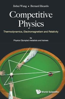Competitive Physics: Thermodynamics, Electromagnetism and Relativity by Wang, Jinhui