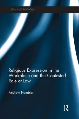 Religious Expression in the Workplace and the Contested Role of Law by Hambler, Andrew
