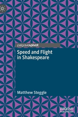 Speed and Flight in Shakespeare by Steggle, Matthew