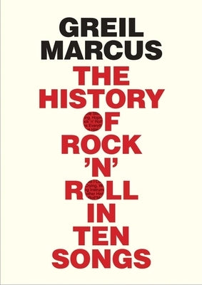 The History of Rock 'n' Roll in Ten Songs by Marcus, Greil
