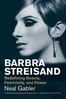 Barbra Streisand: Redefining Beauty, Femininity, and Power by Gabler, Neal