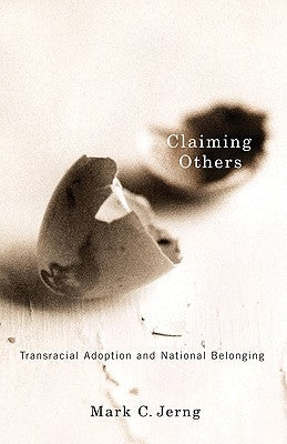 Claiming Others: Transracial Adoption and National Belonging by Jerng, Mark C.