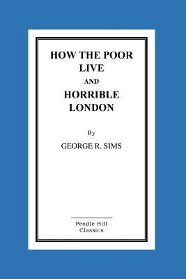 How The Poor Live And Horrible London by Sims, George R.