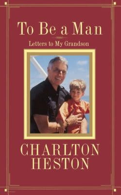 To Be a Man: Letters to My Grandson by Heston, Charlton