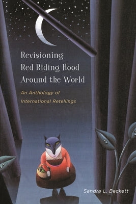 Revisioning Red Riding Hood Around the World: An Anthology of International Retellings by Beckett, Sandra L.