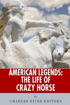 American Legends: The Life of Crazy Horse by Charles River