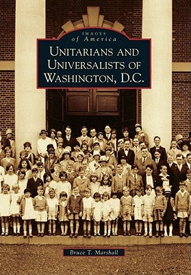 Unitarians and Universalists of Washington, D.C. by Marshall, Bruce T.