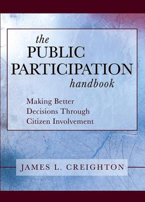 The Public Participation Handbook: Making Better Decisions Through Citizen Involvement by Creighton, James L.