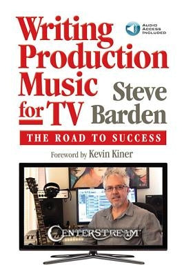 Writing Production Music for Tv: The Road to Success (Book/Online Audio) [With Access Code] by Barden, Steve