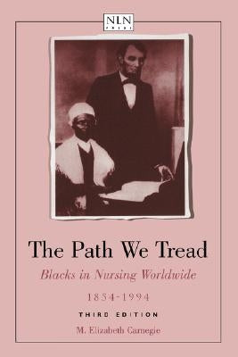 The Path We Tread: Blacks in Nursing Worldwide, 1854-1994: Blacks in Nursing Worldwide, 1854-1994 by Carnegie, M. Elizabeth