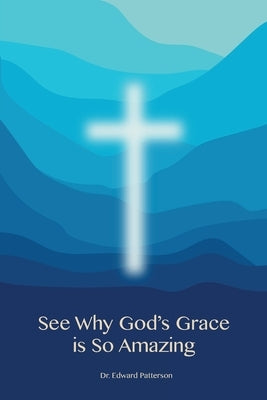 See Why God's Grace is So Amazing by Patterson, Edward