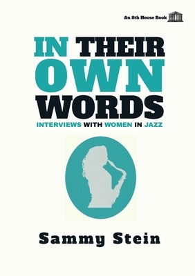 In Their Own Words: Interviews with Women in Jazz by Stein, Sammy