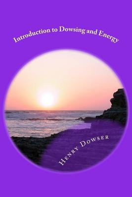 Introduction to Dowsing and Energy by Dowser, Henry