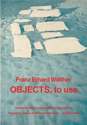 Franz Erhard Walther: Objects, to Use, Instruments for Processes by Walther, Franz Erhard