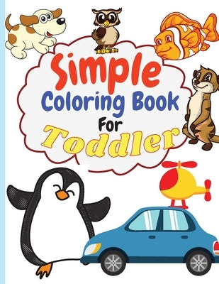 Simple Coloring Book for Toddler: Simple & Big Coloring Book for Toddler Easy And Fun Coloring Pages For Kids Preschool and Kindergarten. (Big Colorin by Rotaru, Raquuca J.