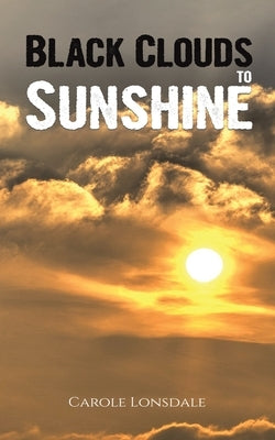 Black Clouds to Sunshine by Lonsdale, Carole