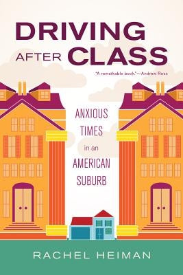 Driving After Class: Anxious Times in an American Suburbvolume 31 by Heiman, Rachel